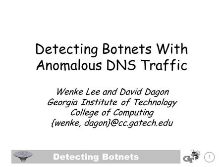 Detecting Botnets 1 Detecting Botnets With Anomalous DNS Traffic Wenke Lee and David Dagon Georgia Institute of Technology College of Computing {wenke,