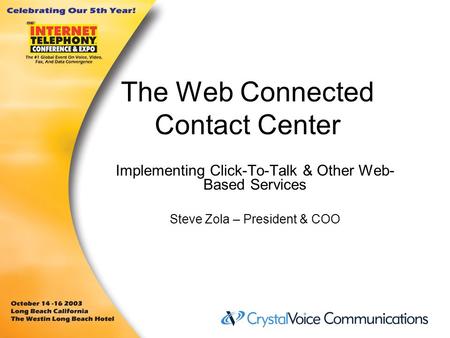 The Web Connected Contact Center Implementing Click-To-Talk & Other Web- Based Services Steve Zola – President & COO.