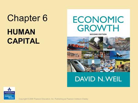 Copyright © 2009 Pearson Education, Inc. Publishing as Pearson Addison-Wesley Chapter 6 HUMAN CAPITAL.