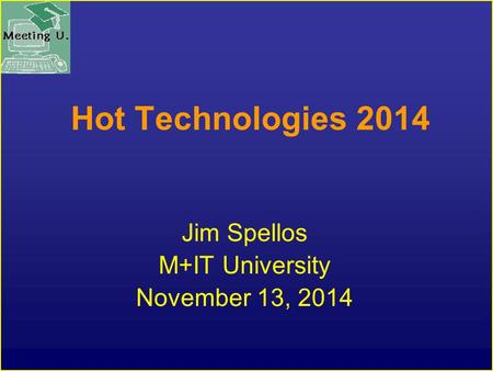 Hot Technologies 2014 Jim Spellos M+IT University November 13, 2014.