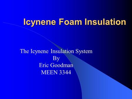 Icynene Foam Insulation The Icynene Insulation System By Eric Goodman MEEN 3344.