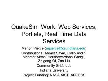 QuakeSim Work: Web Services, Portlets, Real Time Data Services Marlon Pierce Contributions: Ahmet Sayar,