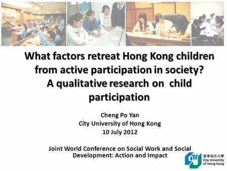 What factors retreat Hong Kong children from active participation in society? A qualitative research on child participation Cheng Po Yan City University.