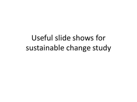 Useful slide shows for sustainable change study. Sources, Fates, and Environmental and Health Effects of Persistent Toxic Substances from E-waste Recycling.