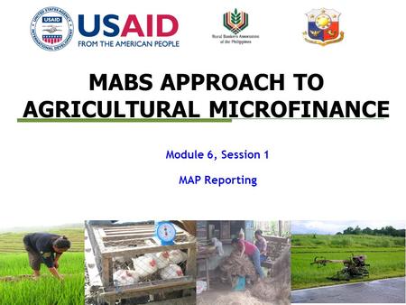 MABS APPROACH TO AGRICULTURAL MICROFINANCE Module 6, Session 1 MAP Reporting.