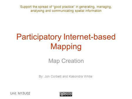 Support the spread of “good practice” in generating, managing, analysing and communicating spatial information Participatory Internet-based Mapping Map.