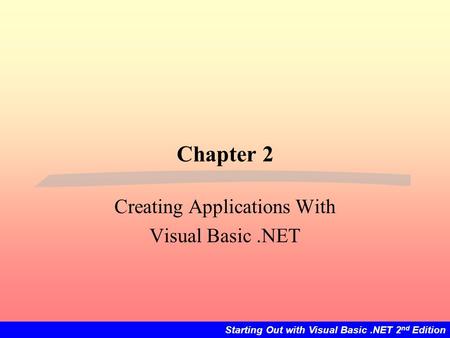 Starting Out with Visual Basic.NET 2 nd Edition Chapter 2 Creating Applications With Visual Basic.NET.