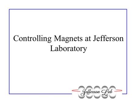 Controlling Magnets at Jefferson Laboratory. The Magnet Record Provides two dependent settable fields for controlling magnet’s effect –Magnet current.