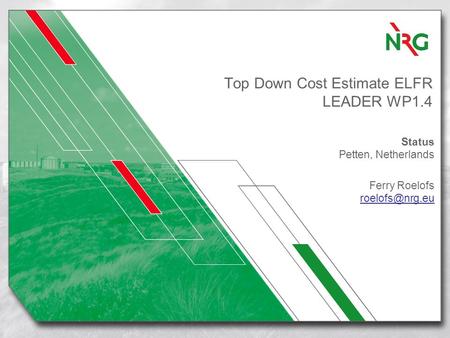 Top Down Cost Estimate ELFR LEADER WP1.4 Status Petten, Netherlands Ferry Roelofs