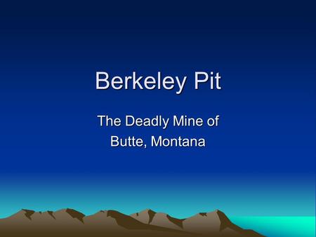 Berkeley Pit The Deadly Mine of Butte, Montana. The Pit The Town County Seat of Silver Bow County, Montana One of the largest and most notorious copper.