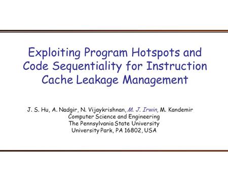 Exploiting Program Hotspots and Code Sequentiality for Instruction Cache Leakage Management J. S. Hu, A. Nadgir, N. Vijaykrishnan, M. J. Irwin, M. Kandemir.