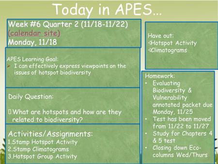 Week #6 Quarter 2 (11/18-11/22) (calendar site) (calendar site) (calendar site) Monday, 11/18 Have out:  Hotspot Activity  Climatograms Activities/Assignments: