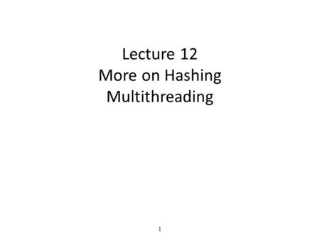 1 Lecture 12 More on Hashing Multithreading. 2 Speakers!