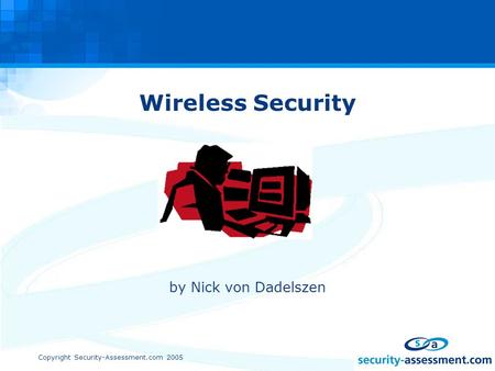 Copyright Security-Assessment.com 2005 Wireless Security by Nick von Dadelszen.