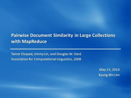 Pairwise Document Similarity in Large Collections with MapReduce Tamer Elsayed, Jimmy Lin, and Douglas W. Oard Association for Computational Linguistics,