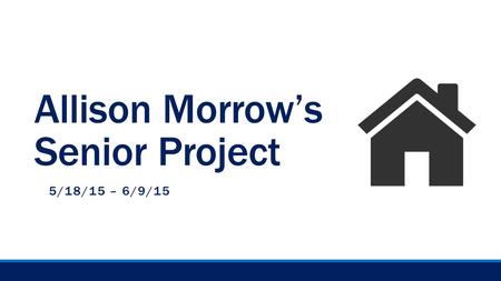 Allison Morrow’s Senior Project 5/18/15 – 6/9/15.