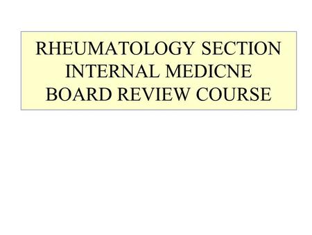 RHEUMATOLOGY SECTION INTERNAL MEDICNE BOARD REVIEW COURSE.