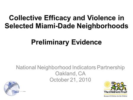 Collective Efficacy and Violence in Selected Miami-Dade Neighborhoods Preliminary Evidence National Neighborhood Indicators Partnership Oakland, CA October.