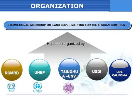 COMPANY LOGO ORGANIZATION INTERNATIONAL WORKSHOP ON LAND COVER MAPPING FOR THE AFRICAN CONTINENT Has been organized by RCMRD USDI UNEP TSINGHU A –UNV.