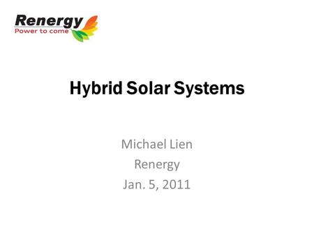 Hybrid Solar Systems Michael Lien Renergy Jan. 5, 2011.