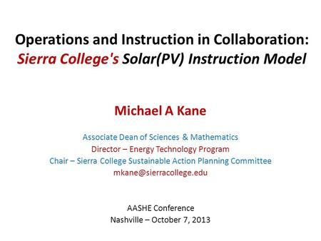 Operations and Instruction in Collaboration: Sierra College's Solar(PV) Instruction Model Michael A Kane Associate Dean of Sciences & Mathematics Director.