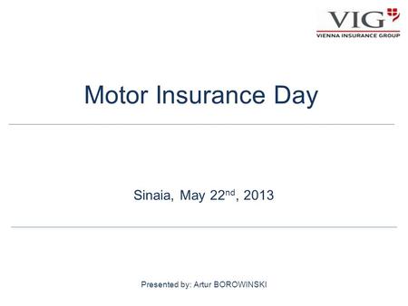 Motor Insurance Day Sinaia, May 22 nd, 2013 Presented by: Artur BOROWINSKI.