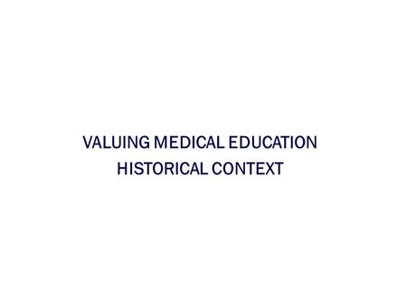 VALUING MEDICAL EDUCATION HISTORICAL CONTEXT. 2002 ACAD. MED. SURVEY Systematic/rational tuition distribution Track resources spent on education Address.