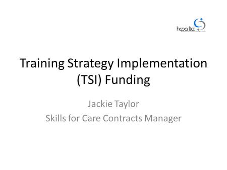 Training Strategy Implementation (TSI) Funding Jackie Taylor Skills for Care Contracts Manager.