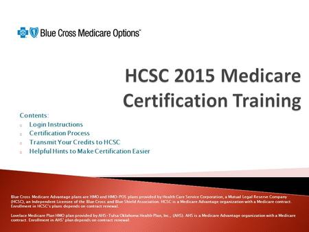 Contents: o Login Instructions o Certification Process o Transmit Your Credits to HCSC o Helpful Hints to Make Certification Easier Blue Cross Medicare.