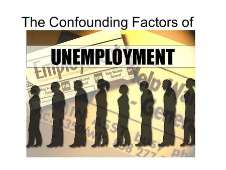 The Confounding Factors of. Facts 9% Unemployment in Chicago (as of 3/29/09) Longer commute for lower income employees Less educated 3 times more effected.