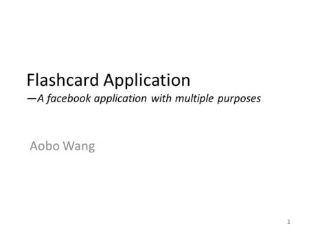 Flashcard Application —A facebook application with multiple purposes Aobo Wang 1.