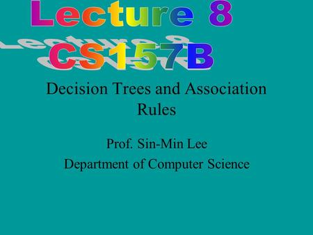 Decision Trees and Association Rules Prof. Sin-Min Lee Department of Computer Science.