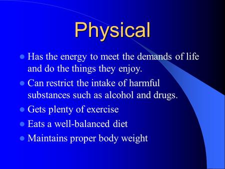 Physical Has the energy to meet the demands of life and do the things they enjoy. Can restrict the intake of harmful substances such as alcohol and drugs.