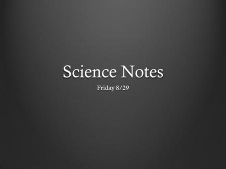 Science Notes Friday 8/29. Characteristics of Life How do we know something is living? We see living things around us every day – we are a living thing.