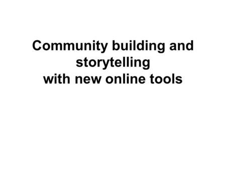 Community building and storytelling with new online tools.