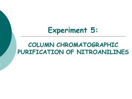 Experiment 5: COLUMN CHROMATOGRAPHIC PURIFICATION OF NITROANILINES.