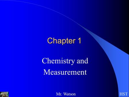 HSTMr. Watson Chapter 1 Chemistry and Measurement.