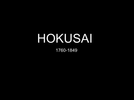 HOKUSAI 1760-1849. HOKUSAI’S LIFE Hokusai was born in Japan in 1760, and lived to be 89 years old! Hokusai worked in the medium of printmaking, which.