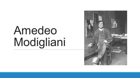 Amedeo Modigliani. Who is He? Italian painter and sculptor 12 July 1884 – 24 January 1920 Died at 35 from Tuberculous meningitis.