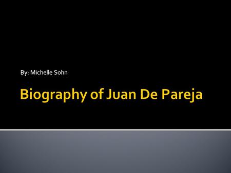 By: Michelle Sohn.  Juan De Pareja was born in the year 1610 in Seville, Spain.  He is the son of a female slave  He was one of Diego Velazquez’s students.