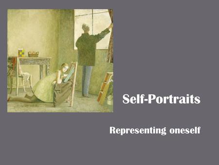 Self-Portraits Representing oneself. Self-Portraits A portrait is an image of a person A self-portrait is an image of oneself created by oneself.