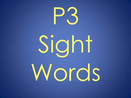 P3 Sight Words. You will have four seconds to read each word. After that time, the slide will change to show the next word. Pay close attention so that.