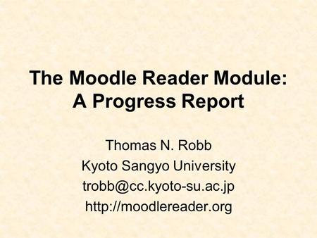 The Moodle Reader Module: A Progress Report Thomas N. Robb Kyoto Sangyo University