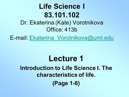 Life Science I 83.101.102 Dr. Ekaterina (Kate) Vorotnikova Office: 413b   Lecture 1 Introduction.