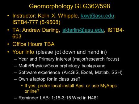 Geomorphology GLG362/598 Instructor: Kelin X. Whipple, ISTB4-777 TA: Andrew Darling, ISTB4-