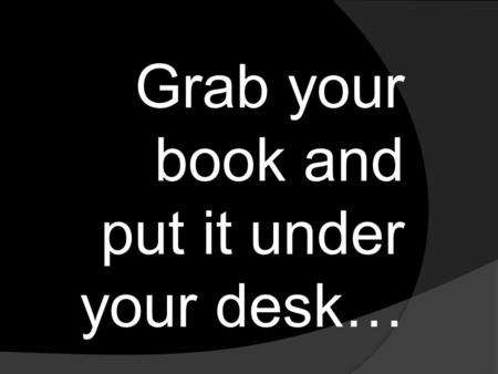 Grab your book and put it under your desk… TODAY’S OBJECTIVES 10/29/2013 You will be able to: Determine correct vs. incorrect answers, demonstrating.