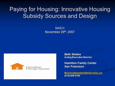 Beth Stokes Acting Executive Director Hamilton Family Center San Francisco (415) 409-2100 Paying for Housing: Innovative.