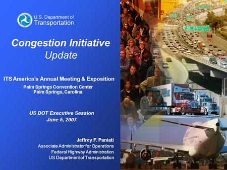 Jeffrey F. Paniati Associate Administrator for Operations Federal Highway Administration US Department of Transportation Congestion Initiative Update ITS.