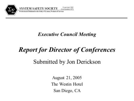 SYSTEM SAFETY SOCIETY Professionals Dedicated to the Safety of Systems, Products & Services Organized 1962 Incorporated 1973   Executive Council Meeting.