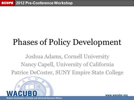 Phases of Policy Development Joshua Adams, Cornell University Nancy Capell, University of California Patrice DeCoster, SUNY Empire State College ACUPA.